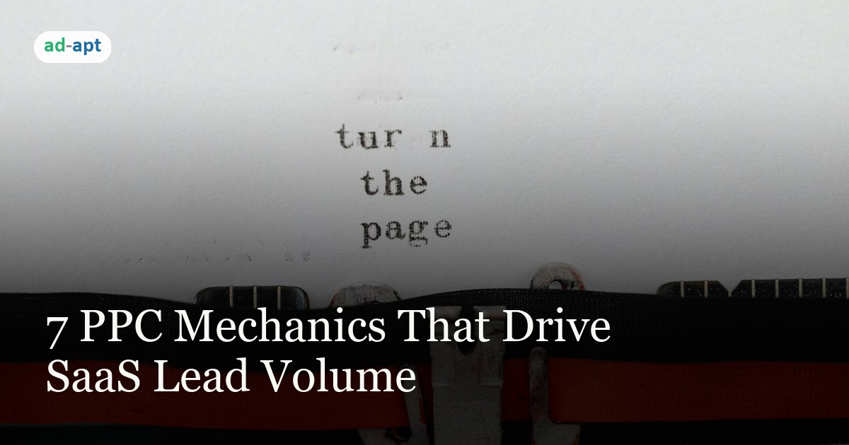 7 PPC Mechanics That Drive SaaS Lead Volume
