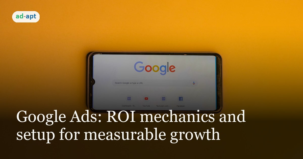 Google Ads: ROI mechanics and setup for measurable growth